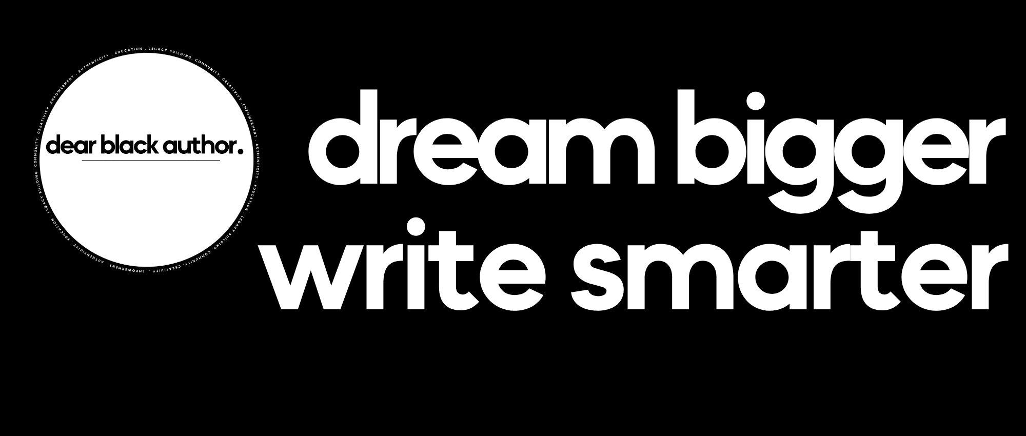 dream bigger, write smarter — dear black author.